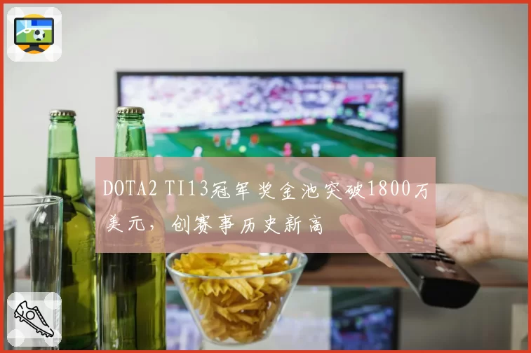 DOTA2 TI13冠军奖金池突破1800万美元,创赛事历史新高