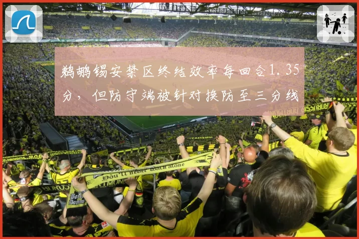 鹈鹕锡安禁区终结效率每回合1.35分,但防守端被针对换防至三分线外?