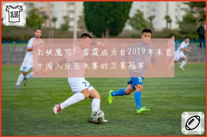 打破魔咒!雷霆成为自2019年来首个闯入分区决赛的卫冕冠军