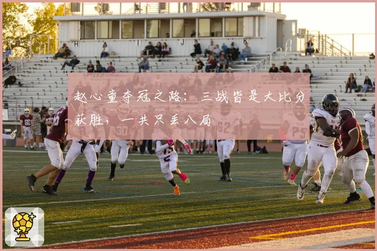 赵心童夺冠之路：三战皆是大比分获胜，一共只丢八局