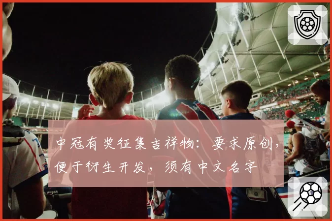 中冠有奖征集吉祥物：要求原创，便于衍生开发，须有中文名字
