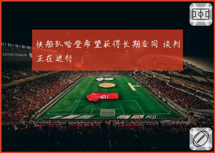 快船队哈登希望获得长期合同 谈判正在进行